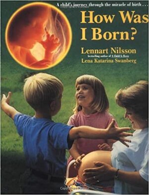 How Was I Born?: A Child's Journey Through the Miracle of Birth by Lennart Nilsson