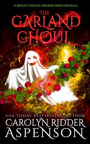The Garland Ghoul: A Midlife Psychic Medium Series Novella by Carolyn Ridder Aspenson, Carolyn Ridder Aspenson