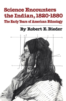 Science Encounters the Indian, 1820-1880: The Early Years of American Ethnology by Robert E. Bieder