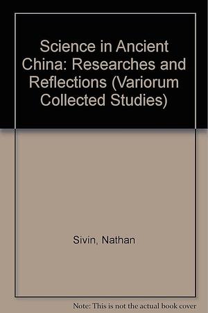 Science in Ancient China: Researches and Reflections by Nathan Sivin