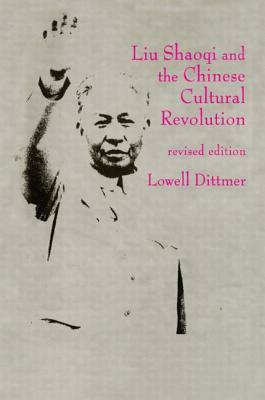 Liu Shaoqi and the Chinese Cultural Revolution by Lowell Dittmer