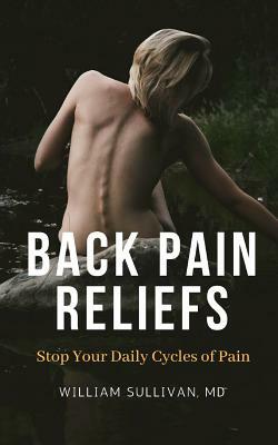 Stop Your Daily Cycles of Pain: Back Pain Reliefs by William Sullivan