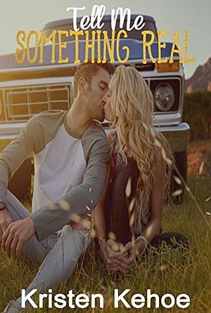 Tell Me Something Real by Kristen Kehoe