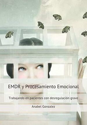 EMDR y procesamiento emocional: trabajando en pacientes con desregulación grave by Anabel González