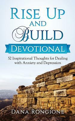 Rise Up and Build Devotional: 52 Inspirational Thoughts for Dealing With Anxiety and Depression by Dana Rongione