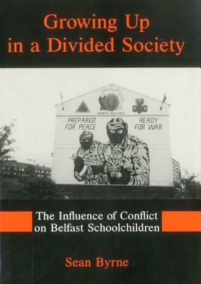 Growing Up in a Divided Society: The Influence of Conflict on Belfast Schoolchildren by Sean Byrne