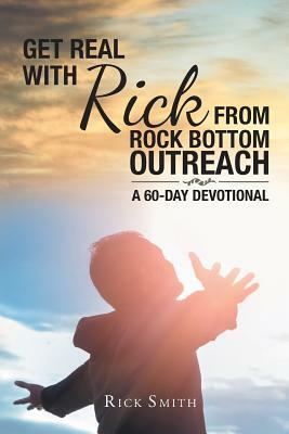 Get Real with Rick from Rock Bottom Outreach: A 60-Day Devotional by Rick Smith