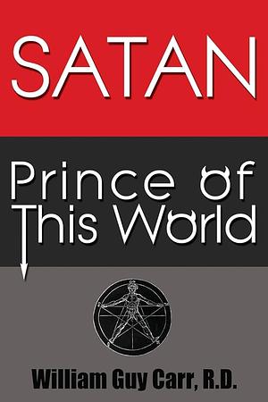 SATAN, Prince of This World - Original Edition by William Guy Carr