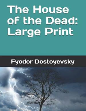 The House of the Dead: Large Print by Fyodor Dostoevsky