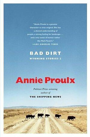 Bad Dirt: Wyoming Stories 2 by Annie Proulx