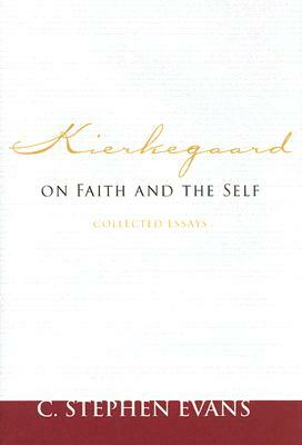 Kierkegaard on Faith and the Self: Collected Essays by C. Stephen Evans