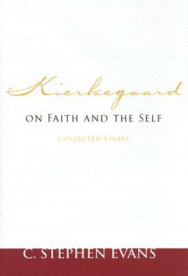 Kierkegaard on Faith and the Self: Collected Essays by C. Stephen Evans