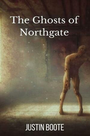 The Ghosts of Northgate: Book 2 of The Ghosts of Northgate trilogy by Justin Boote
