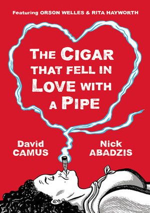 The Cigar That Fell In Love With a Pipe by Nick Abadzis, David Camus