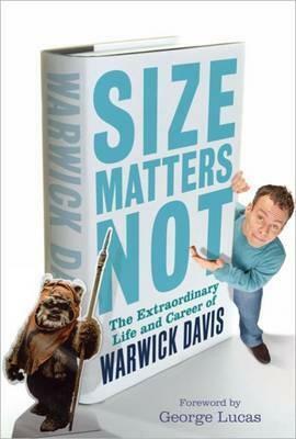 Size Matters Not: The Extraordinary Life & Career of Warwick Davis by Warwick Davis