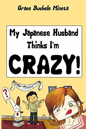 My Japanese Husband Thinks I'm Crazy: The Comic Book by Grace Buchele Mineta