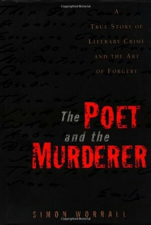 The Poet and the Murderer: A True Story of Literary Crime and the Art of Forgery by Simon Worrall