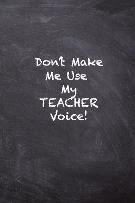 Don't Make Me Use My Teacher Voice by Kany Books