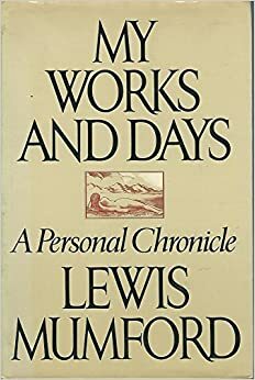 My Works and Days: A Personal Chronicle by Lewis Mumford