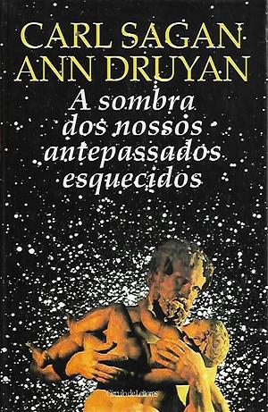 A Sombra dos Nossos Antepassados Esquecidos by Carl Sagan, Ann Druyan