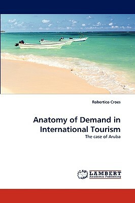 Anatomy of Demand in International Tourism by Robertico Croes