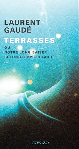 Terrasses ou Notre baiser si longtemps retardé by Laurent Gaudé