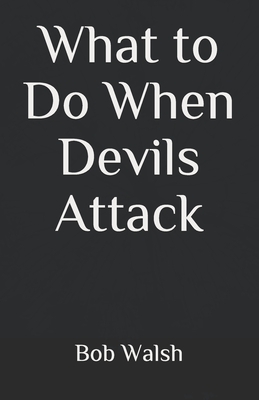 What to Do When Devils Attack by Bob Walsh