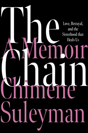 The Chain: Love, Betrayal, and the Sisterhood That Heals Us by Chimene Suleyman
