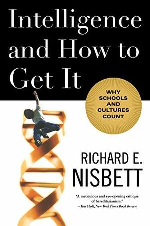 Intelligence and How to Get It: Why Schools and Cultures Count by Richard E. Nisbett