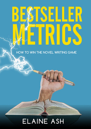Bestseller Metrics: How to Win the Novel Writing Game (Structure, #1) by Elaine Ash