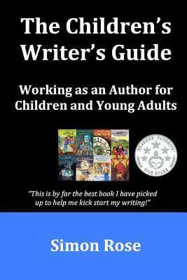 The Children's Writer's Guide by Simon Rose