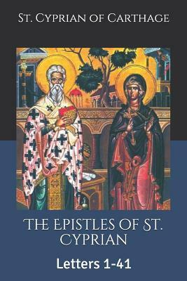 The Epistles of St. Cyprian: Letters 1-41 by St Cyprian of Carthage