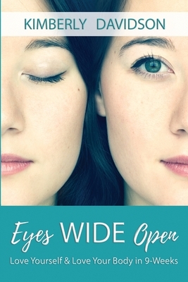 Eyes Wide Open: Love Yourself & Love Your Body in 9-Weeks by Kimberly Davidson