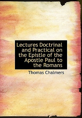 Lectures on the Epistle of Paul the Apostle to the Romans by Thomas Chalmers