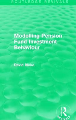 Modelling Pension Fund Investment Behaviour (Routledge Revivals) by David Blake