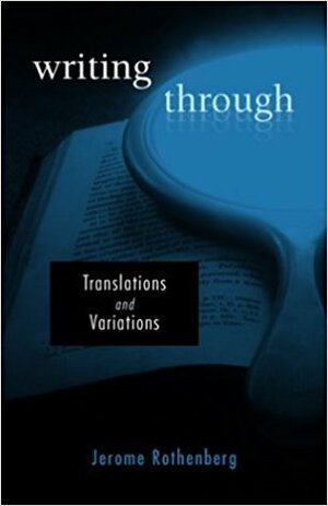 Writing Through: Translations and Variations by Jerome Rothenberg