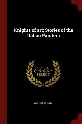 Knights of Art; Stories of the Italian Painters by Amy Steedman