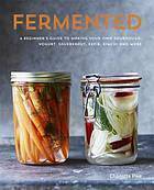 Fermented: A Beginner's Guide to Making Your Own Sourdough, Yogurt, Sauerkraut, Kefir, Kimchi and More by Charlotte Pike