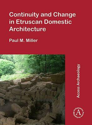 Continuity and Change in Etruscan Domestic Architecture by Paul M. Miller