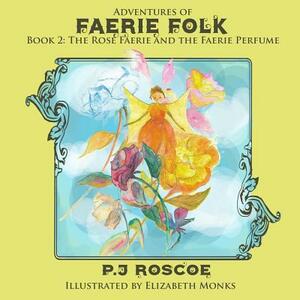 The Faerie Perfume, and The Rose Faerie by P. J. Roscoe