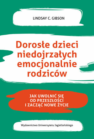 Dorosłe dzieci niedojrzałych emocjonalnie rodziców. Jak uwolnić się od przeszłości i zacząć nowe życie by Lindsay C. Gibson