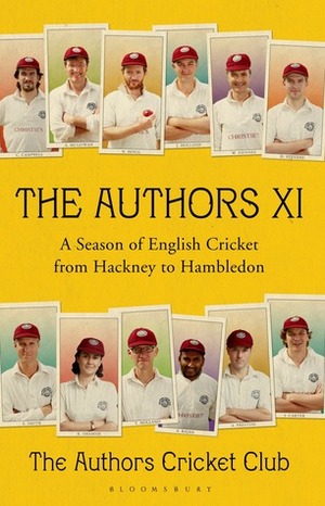 The Authors XI: A Season of English Cricket from Hackney to Hambledon by The Authors Cricket Club