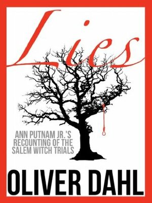 Lies: Ann Putnam Jr.'s Recounting of the Salem Witch Trials by Oliver Dahl