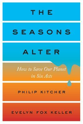 The Seasons Alter: How to Save Our Planet in Six Acts by Philip Kitcher, Evelyn Fox Keller