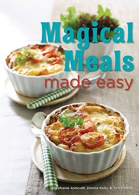 Magical Meals Made Easy by Donna Kelly, Stephanie Ashcraft, Toni Patrick