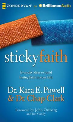 Sticky Faith: Everyday Ideas to Build Lasting Faith in Your Kids by Kara E. Powell, Chap Clark