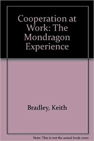 Cooperation At Work: The Mondragon Experience by Keith Bradley
