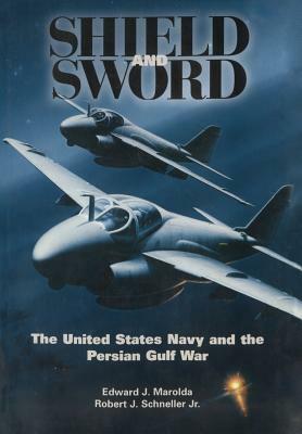 Shield and Sword: The United States Navy and the Persian Gulf War by Robert J. Schneller, Edward J. Marolda, Us Naval Historical Center