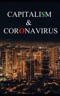 Capitalism and Coronavirus: How Institutionalized Greed Turned a Crisis into a Catastrophe by T.J. Coles