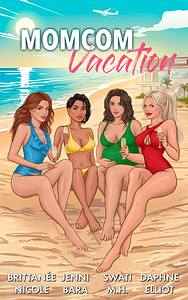 Momcom Vacation by Swati M. H., Brittanée Nicole, Jenni Bara, Daphne Elliot